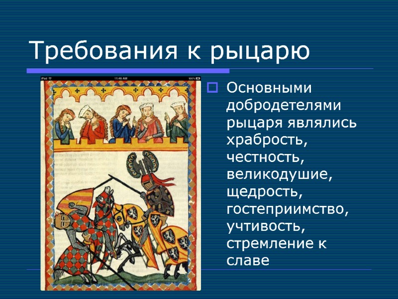 Требования к рыцарю Основными добродетелями рыцаря являлись храбрость, честность, великодушие, щедрость, гостеприимство, учтивость, стремление